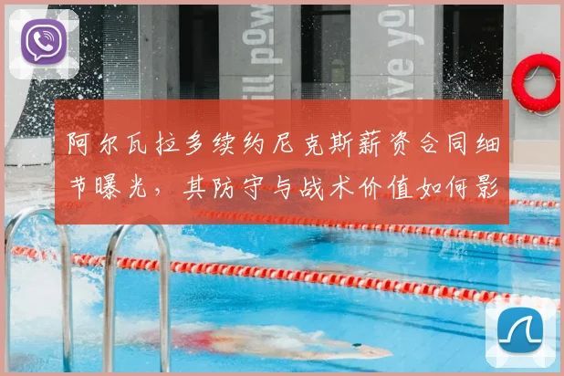 阿尔瓦拉多续约尼克斯薪资合同细节曝光,其防守与战术价值如何影响后场轮换?